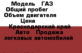  › Модель ­ ГАЗ 3302 › Общий пробег ­ 150 000 › Объем двигателя ­ 4 000 › Цена ­ 850 000 - Краснодарский край Авто » Продажа легковых автомобилей   
